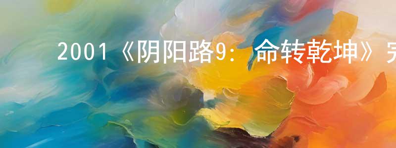 影视迷常明宽的个人博客,2001《阴阳路9:命转乾坤》完整版电影/在线观看/百度云-美剧天堂